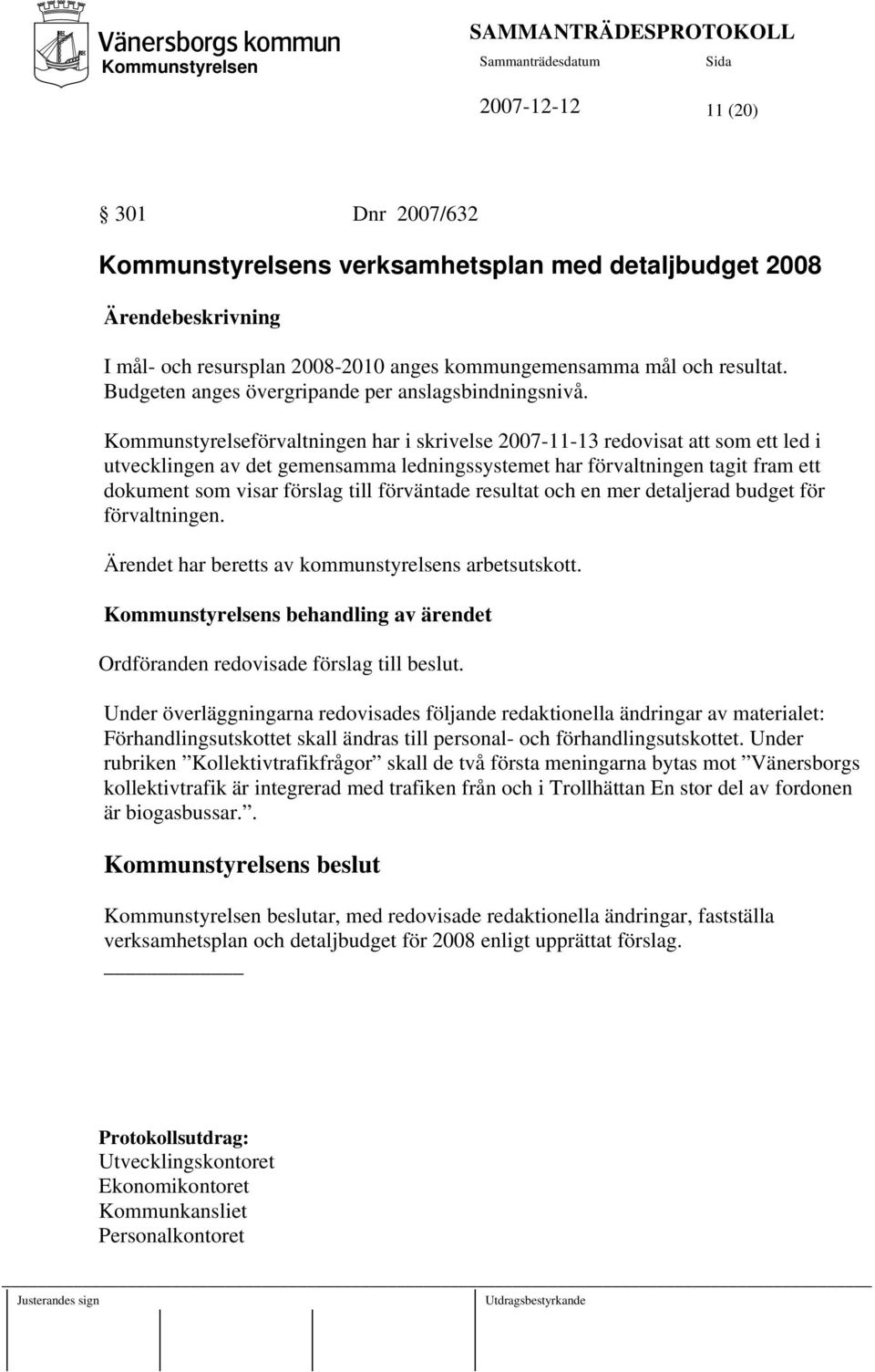 Kommunstyrelseförvaltningen har i skrivelse 2007-11-13 redovisat att som ett led i utvecklingen av det gemensamma ledningssystemet har förvaltningen tagit fram ett dokument som visar förslag till