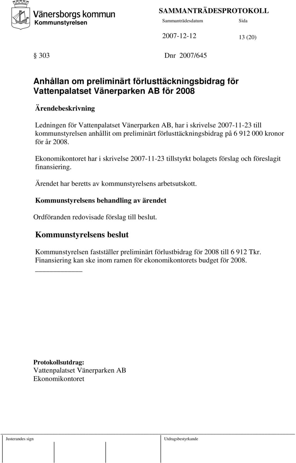 Ekonomikontoret har i skrivelse 2007-11-23 tillstyrkt bolagets förslag och föreslagit finansiering. Ärendet har beretts av kommunstyrelsens arbetsutskott.