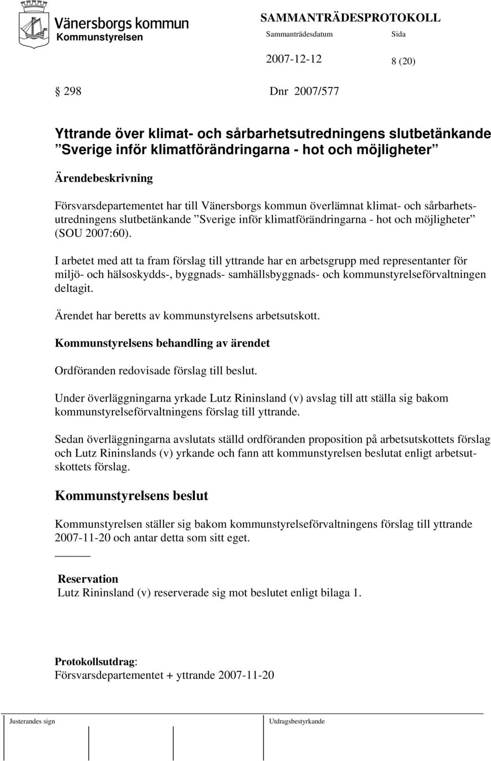 I arbetet med att ta fram förslag till yttrande har en arbetsgrupp med representanter för miljö- och hälsoskydds-, byggnads- samhällsbyggnads- och kommunstyrelseförvaltningen deltagit.