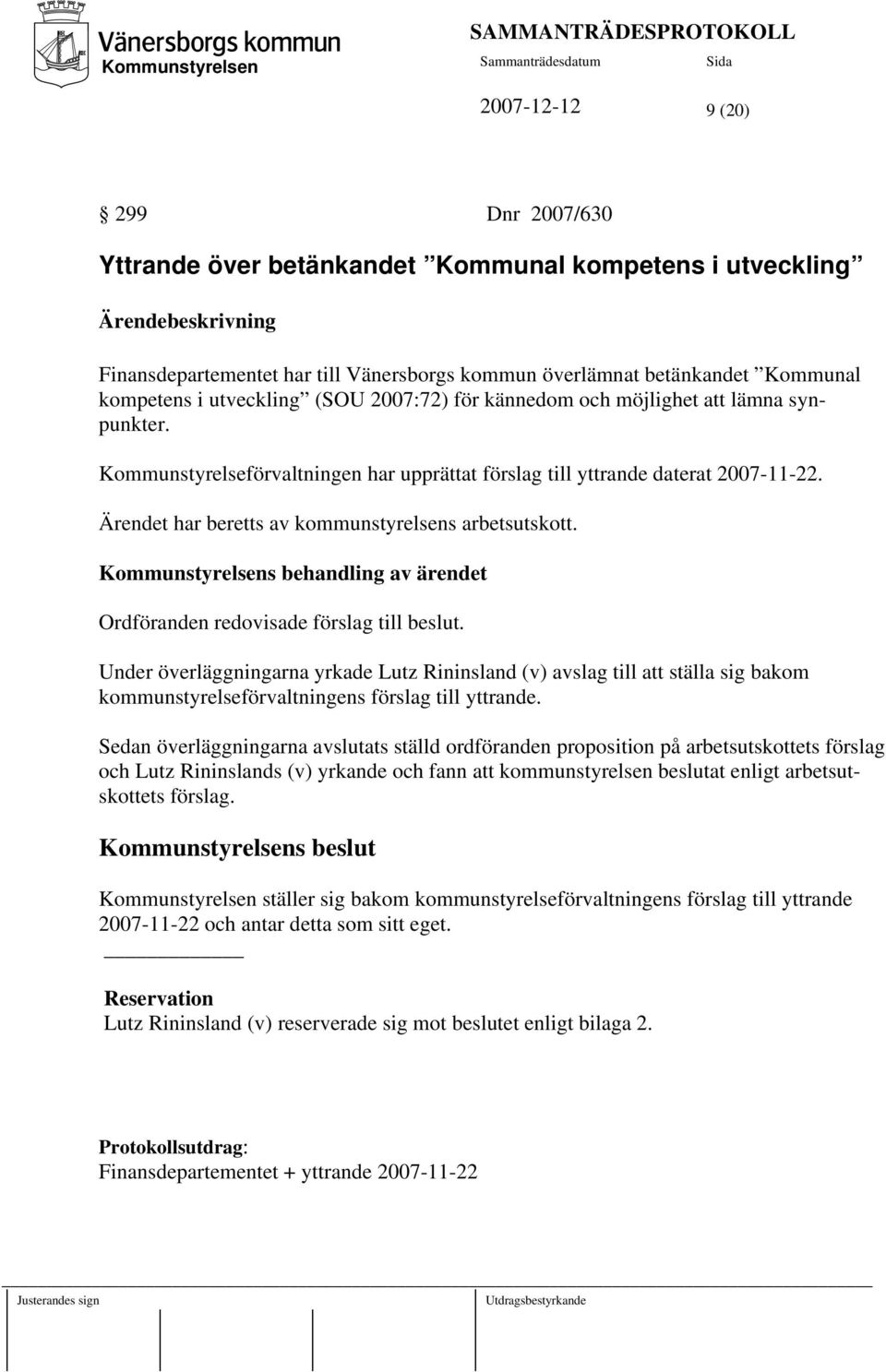 Ärendet har beretts av kommunstyrelsens arbetsutskott. s behandling av ärendet Ordföranden redovisade förslag till beslut.