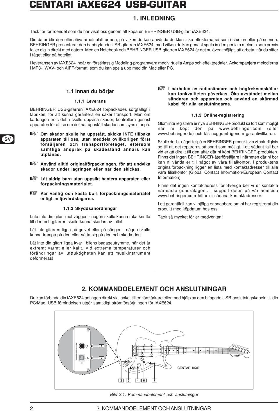 BEHRINGER presenterar den banbrytande USB-gitarren iaxe624, med vilken du kan genast spela in den geniala melodin som precis faller dig in direkt med datorn.