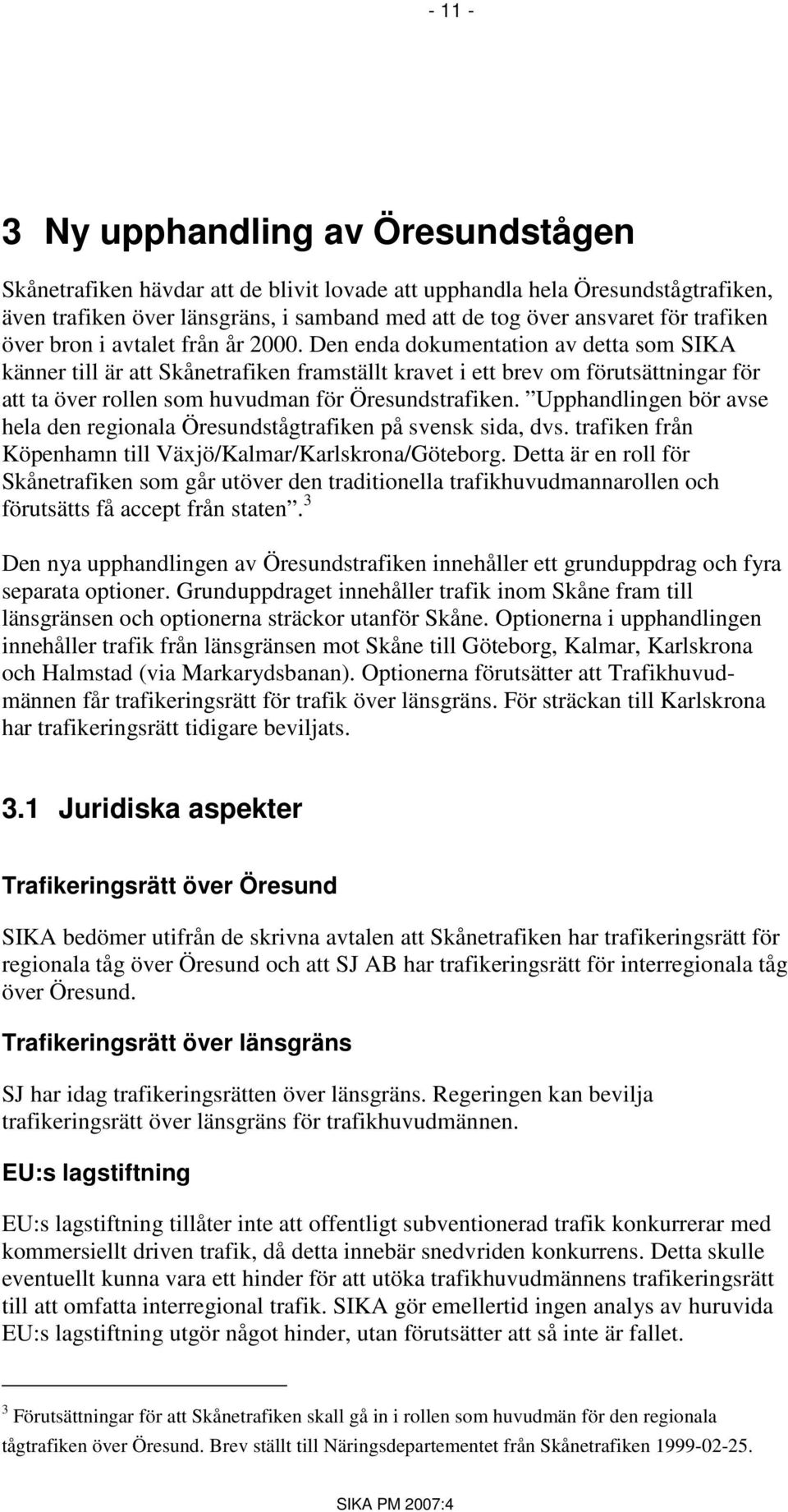 Den enda dokumentation av detta som SIKA känner till är att Skånetrafiken framställt kravet i ett brev om förutsättningar för att ta över rollen som huvudman för Öresundstrafiken.