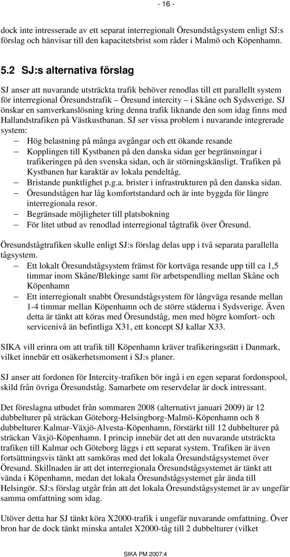 SJ önskar en samverkanslösning kring denna trafik liknande den som idag finns med Hallandstrafiken på Västkustbanan.