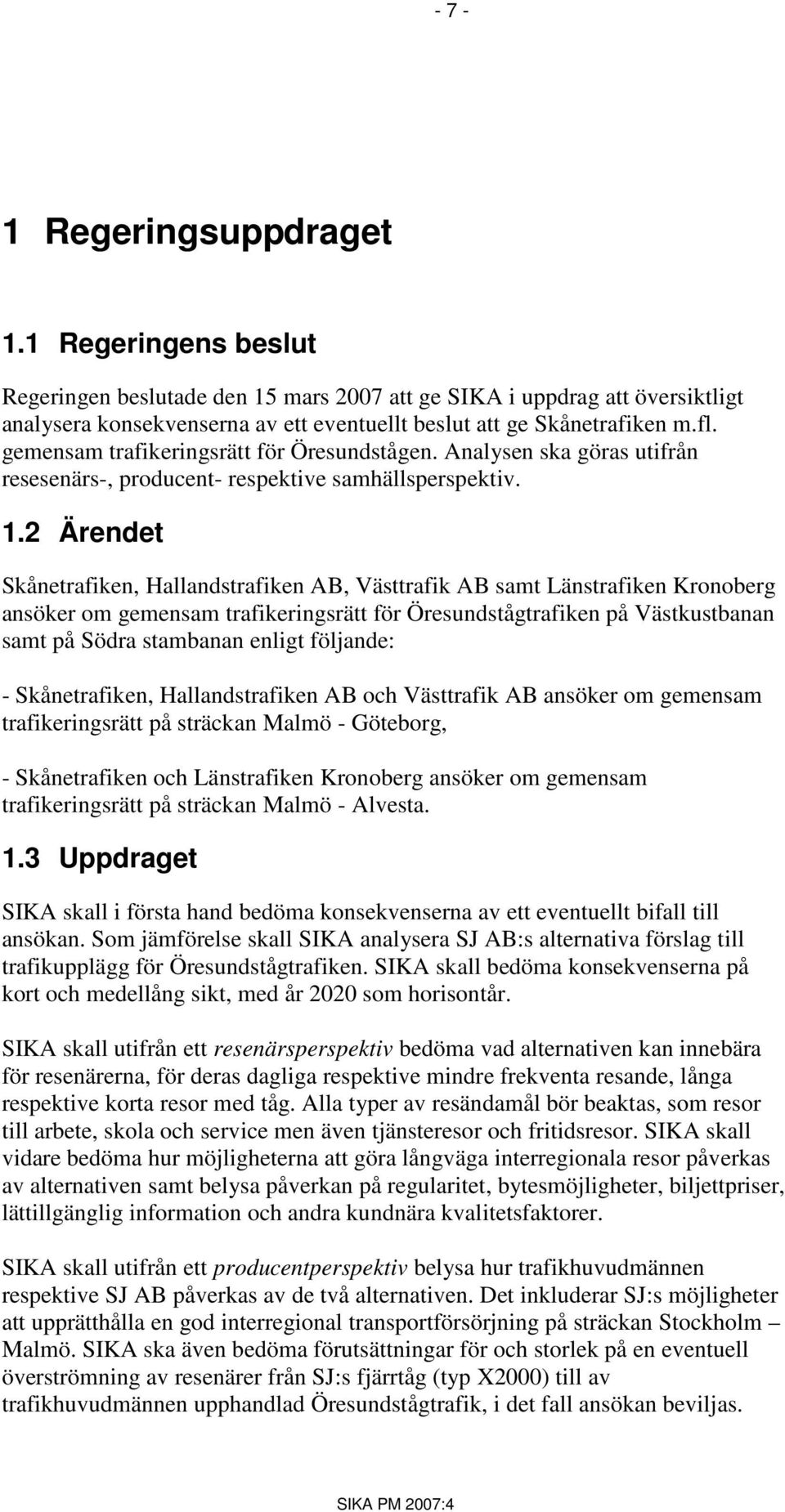 2 Ärendet Skånetrafiken, Hallandstrafiken AB, Västtrafik AB samt Länstrafiken Kronoberg ansöker om gemensam trafikeringsrätt för Öresundstågtrafiken på Västkustbanan samt på Södra stambanan enligt