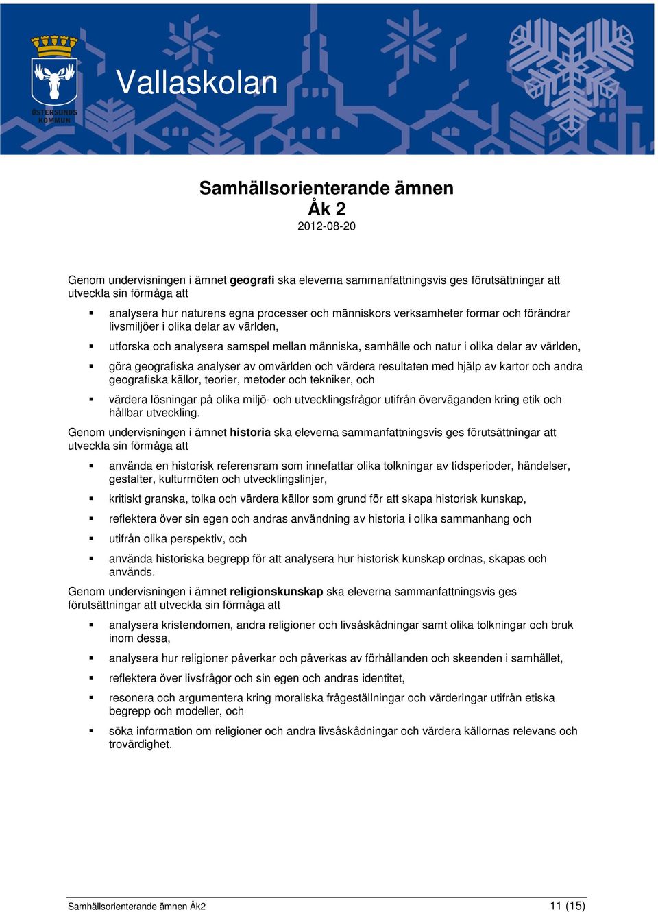 analyser av omvärlden och värdera resultaten med hjälp av kartor och andra geografiska källor, teorier, metoder och tekniker, och värdera lösningar på olika miljö- och utvecklingsfrågor utifrån