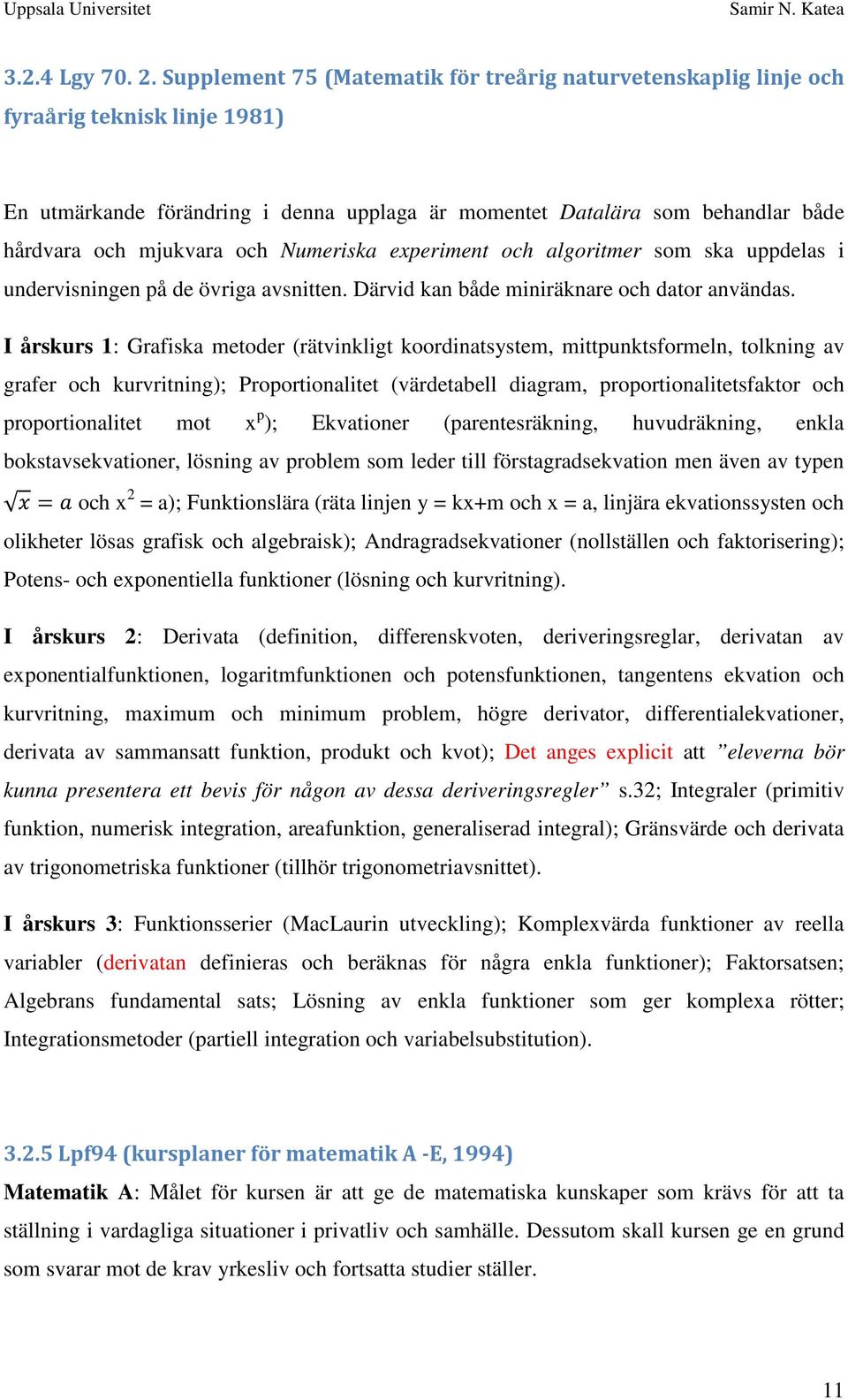 och Numeriska experiment och algoritmer som ska uppdelas i undervisningen på de övriga avsnitten. Därvid kan både miniräknare och dator användas.