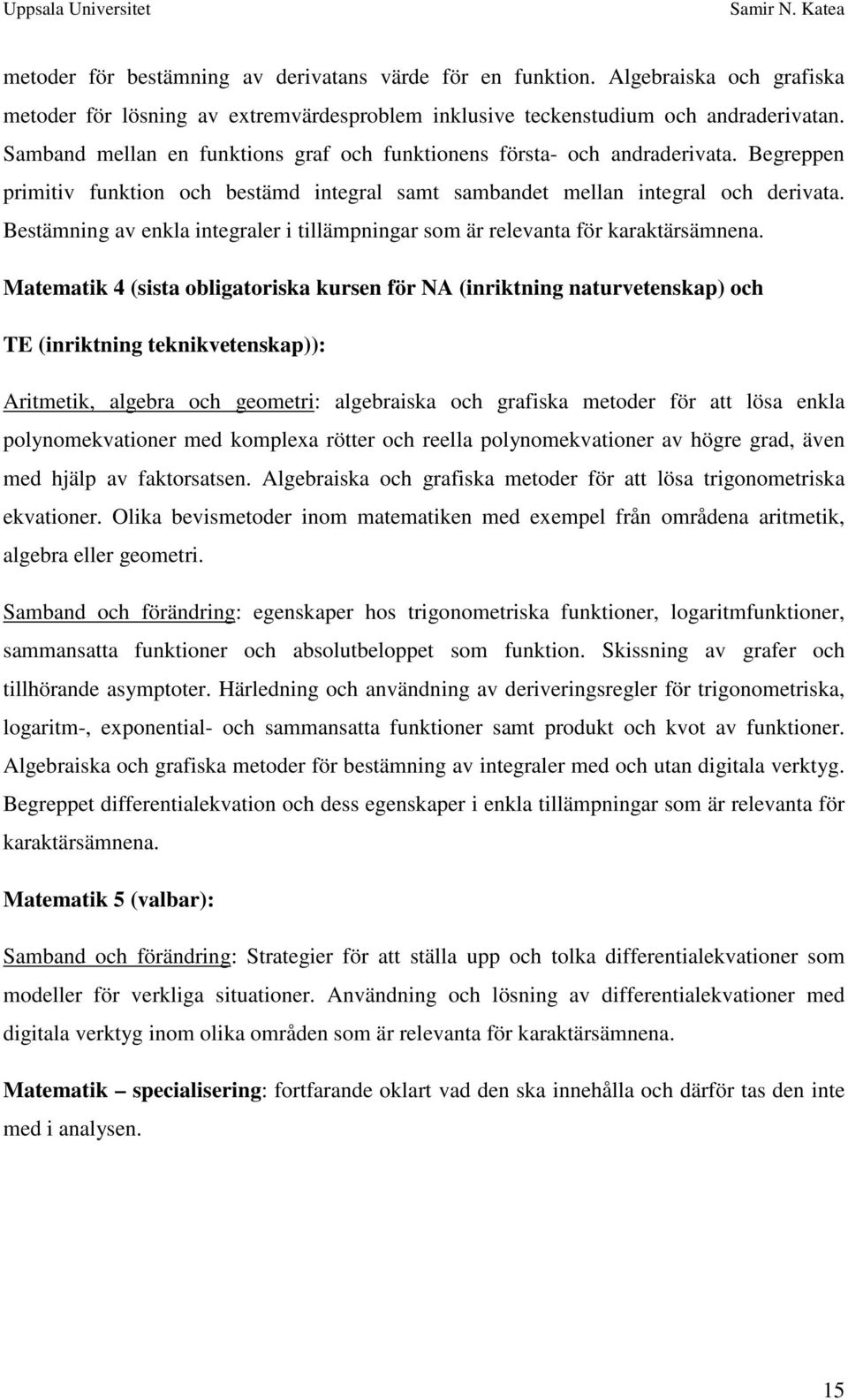 Bestämning av enkla integraler i tillämpningar som är relevanta för karaktärsämnena.