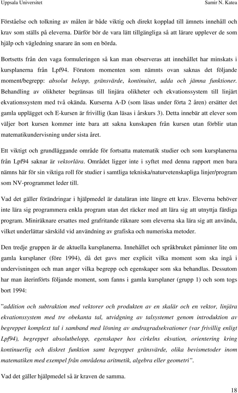 Bortsetts från den vaga formuleringen så kan man observeras att innehållet har minskats i kursplanerna från Lpf94.