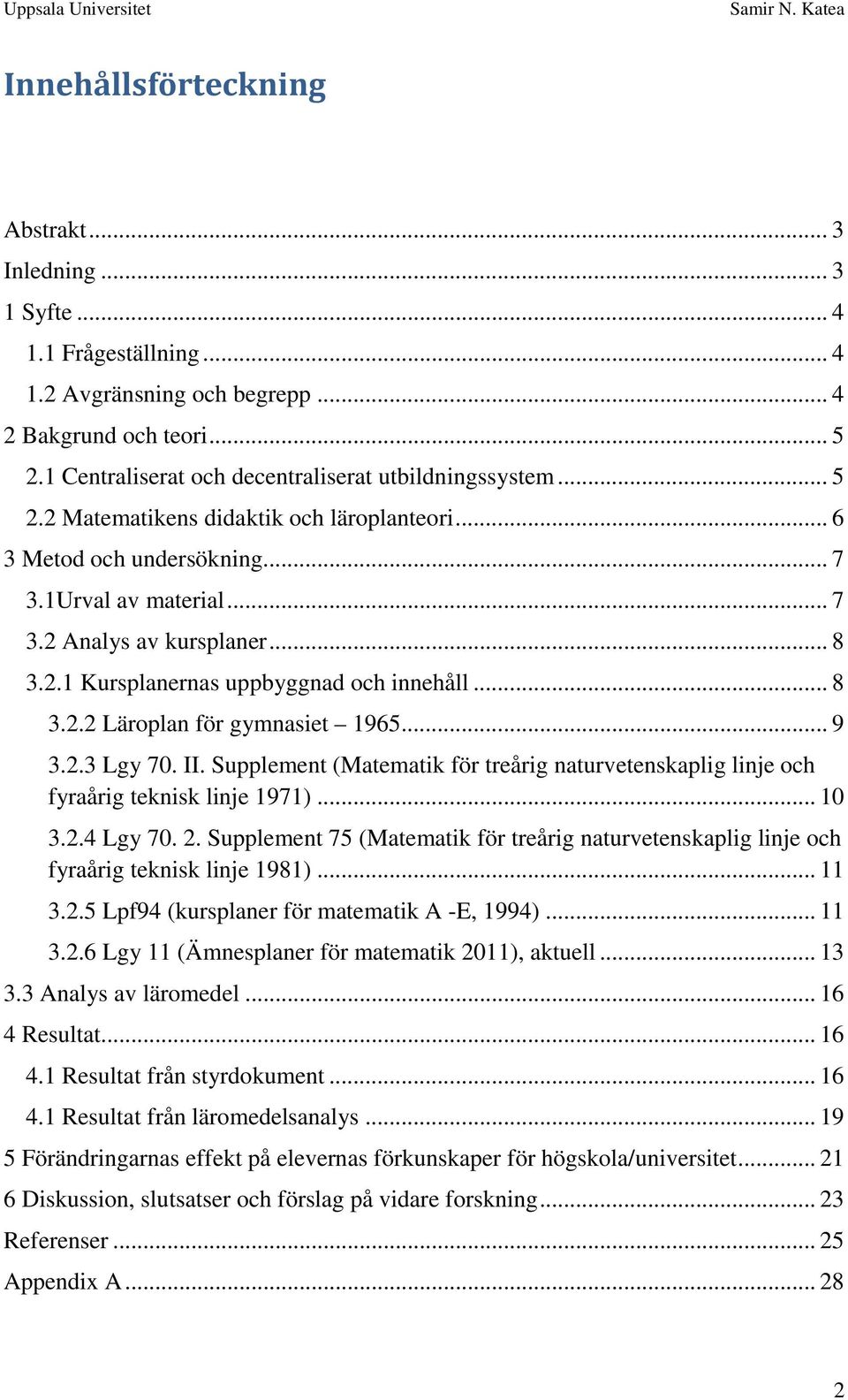 .. 8 3.2.2 Läroplan för gymnasiet 1965... 9 3.2.3 Lgy 70. II. Supplement (Matematik för treårig naturvetenskaplig linje och fyraårig teknisk linje 1971)... 10 3.2.4 Lgy 70. 2.