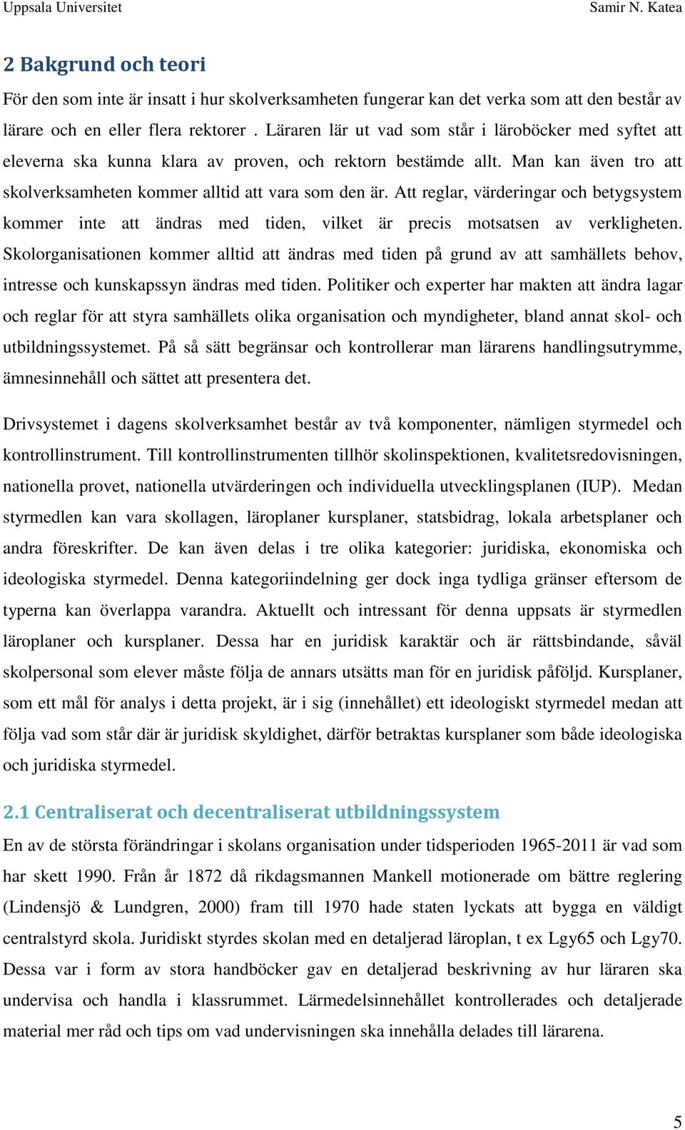 Att reglar, värderingar och betygsystem kommer inte att ändras med tiden, vilket är precis motsatsen av verkligheten.