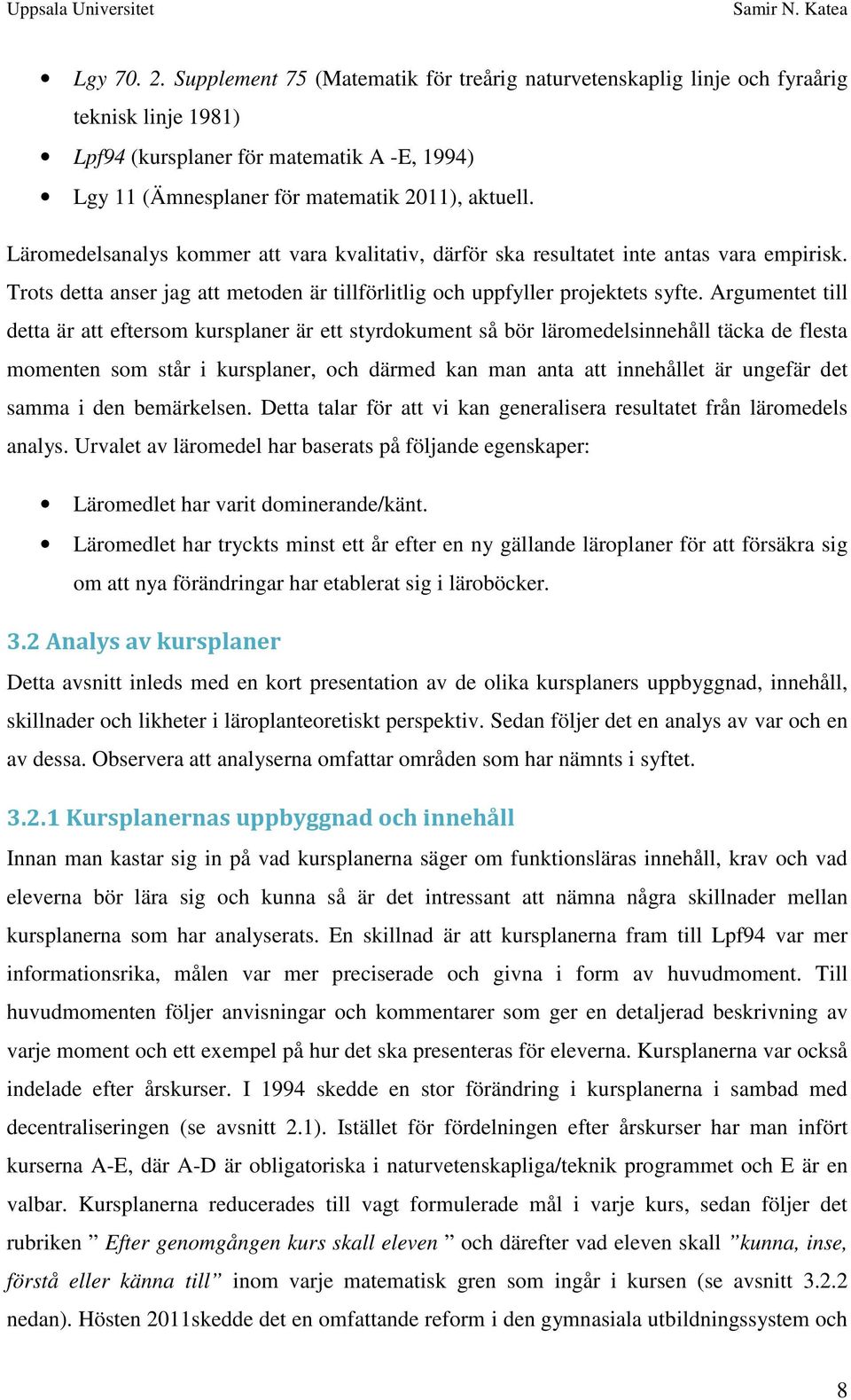 Argumentet till detta är att eftersom kursplaner är ett styrdokument så bör läromedelsinnehåll täcka de flesta momenten som står i kursplaner, och därmed kan man anta att innehållet är ungefär det