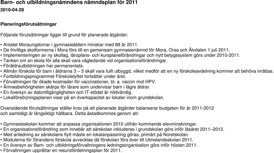 Implementeringen av ny skollag, läroplans- och kursplaneförändringar och nytt betygssystem görs under 2010-2011. Tanken om en skola för alla skall vara vägledande vid organisationsförändringar.