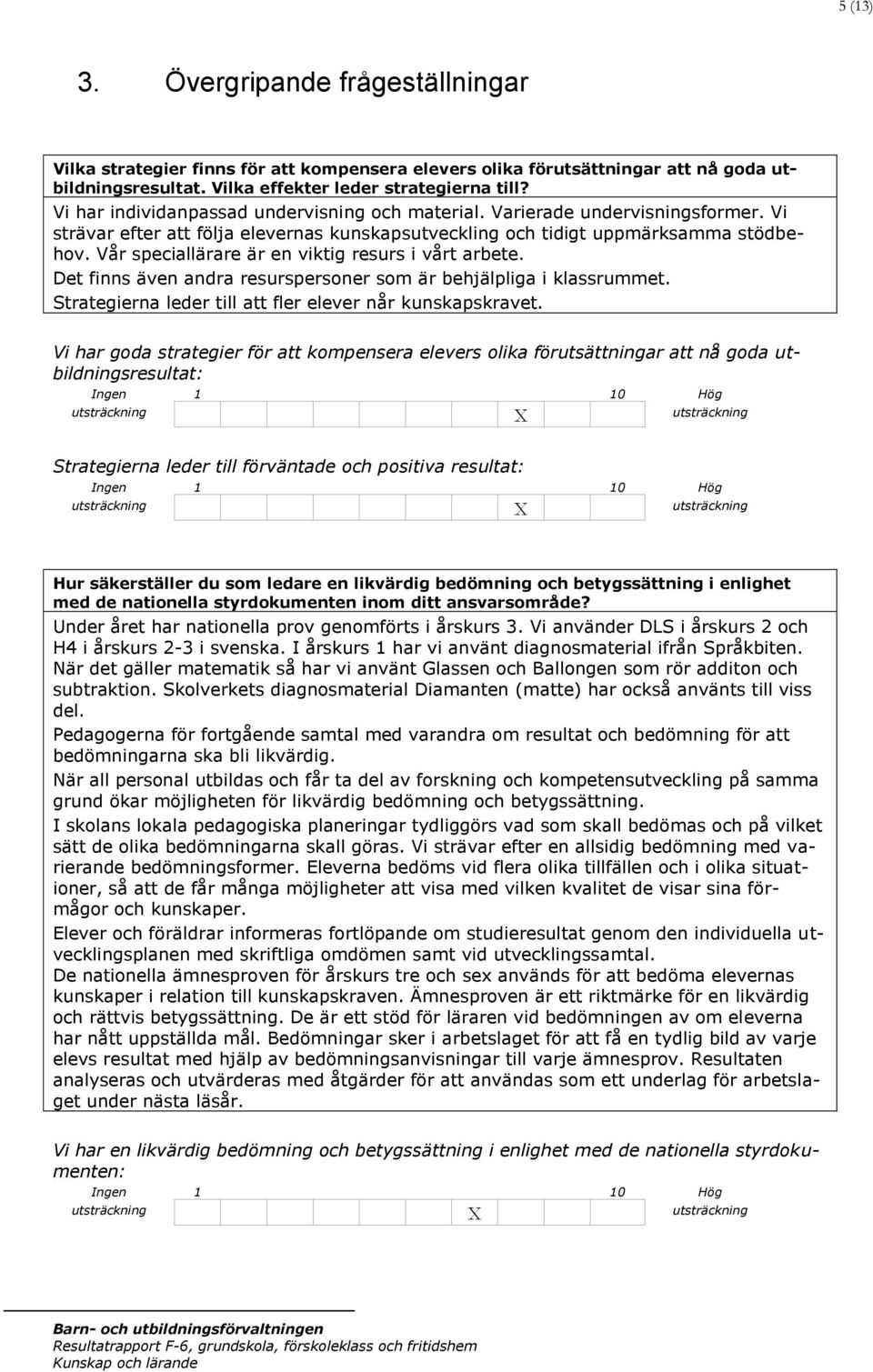 Vår speciallärare är en viktig resurs i vårt arbete. Det finns även andra resurspersoner som är behjälpliga i klassrummet. Strategierna leder till att fler elever når kunskapskravet.