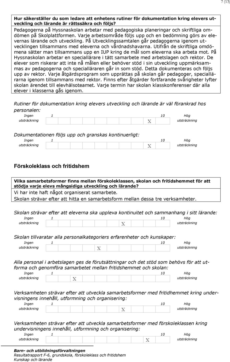 På Utvecklingssamtalen går pedagogerna igenom utvecklingen tillsammans med eleverna och vårdnadshavarna.