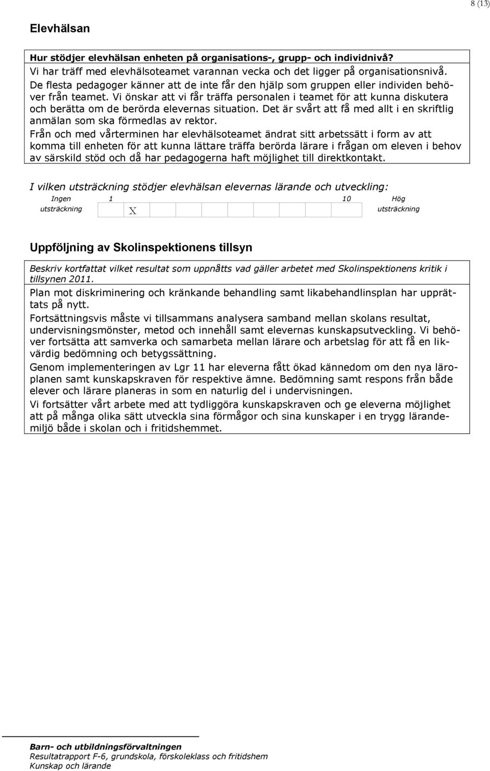 Vi önskar att vi får träffa personalen i teamet för att kunna diskutera och berätta om de berörda elevernas situation. Det är svårt att få med allt i en skriftlig anmälan som ska förmedlas av rektor.