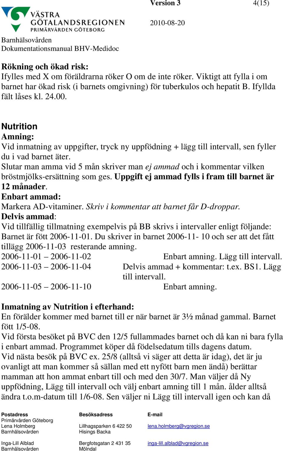 Slutar man amma vid 5 mån skriver man ej ammad och i kommentar vilken bröstmjölks-ersättning som ges. Uppgift ej ammad fylls i fram till barnet är 12 månader. Enbart ammad: Markera AD-vitaminer.