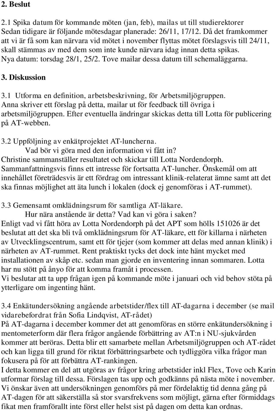 Nya datum: torsdag 28/1, 25/2. Tove mailar dessa datum till schemaläggarna. 3. Diskussion 3.1 Utforma en definition, arbetsbeskrivning, för Arbetsmiljögruppen.