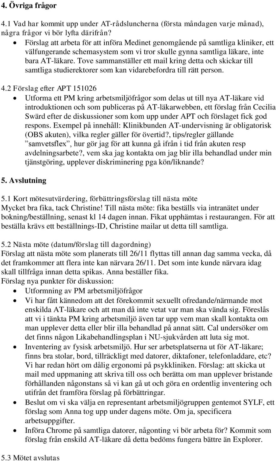 Tove sammanställer ett mail kring detta och skickar till samtliga studierektorer som kan vidarebefordra till rätt person. 4.