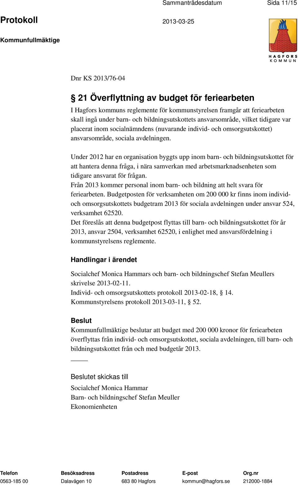 Under 2012 har en organisation byggts upp inom barn- och bildningsutskottet för att hantera denna fråga, i nära samverkan med arbetsmarknadsenheten som tidigare ansvarat för frågan.