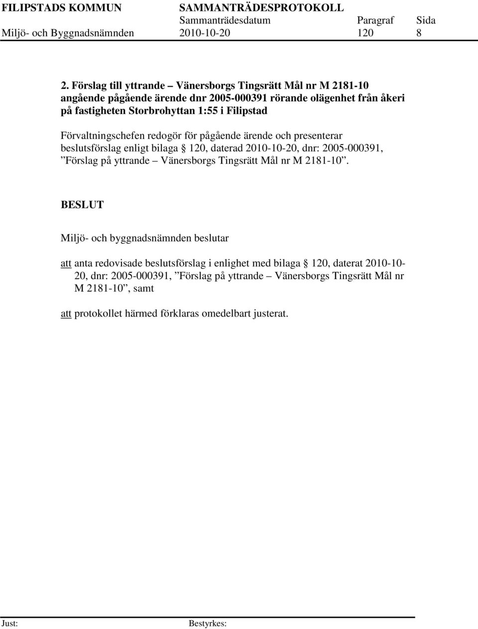 Filipstad Förvaltningschefen redogör för pågående ärende och presenterar beslutsförslag enligt bilaga 120, daterad 2010-10-20, dnr: 2005-000391, Förslag på yttrande