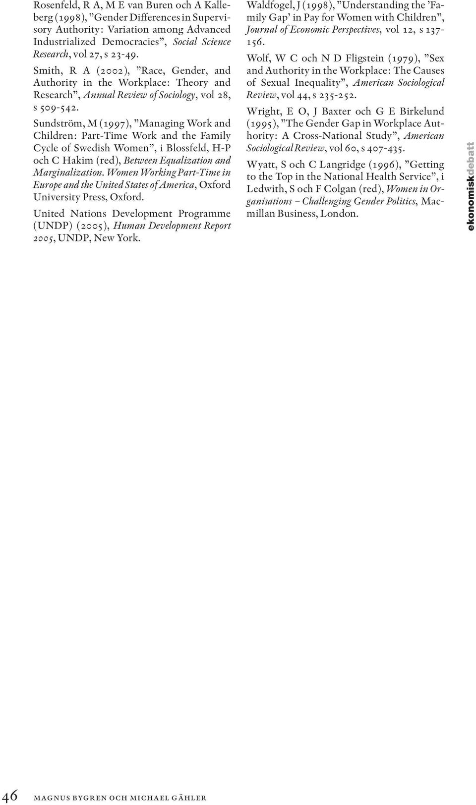 Sundström, M (1997), Managing Work and Children: Part-Time Work and the Family Cycle of Swedish Women, i Blossfeld, H-P och C Hakim (red), Between Equalization and Marginalization.