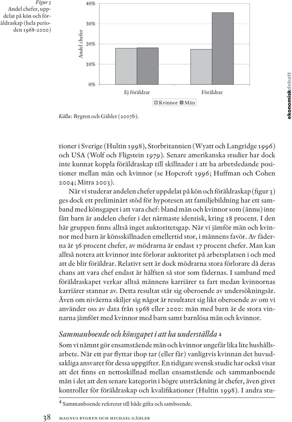 Senare amerikanska studier har dock inte kunnat koppla föräldraskap till skillnader i att ha arbetsledande positioner mellan män och kvinnor (se Hopcroft 1996; Huffman och Cohen 2004; Mitra 2003).