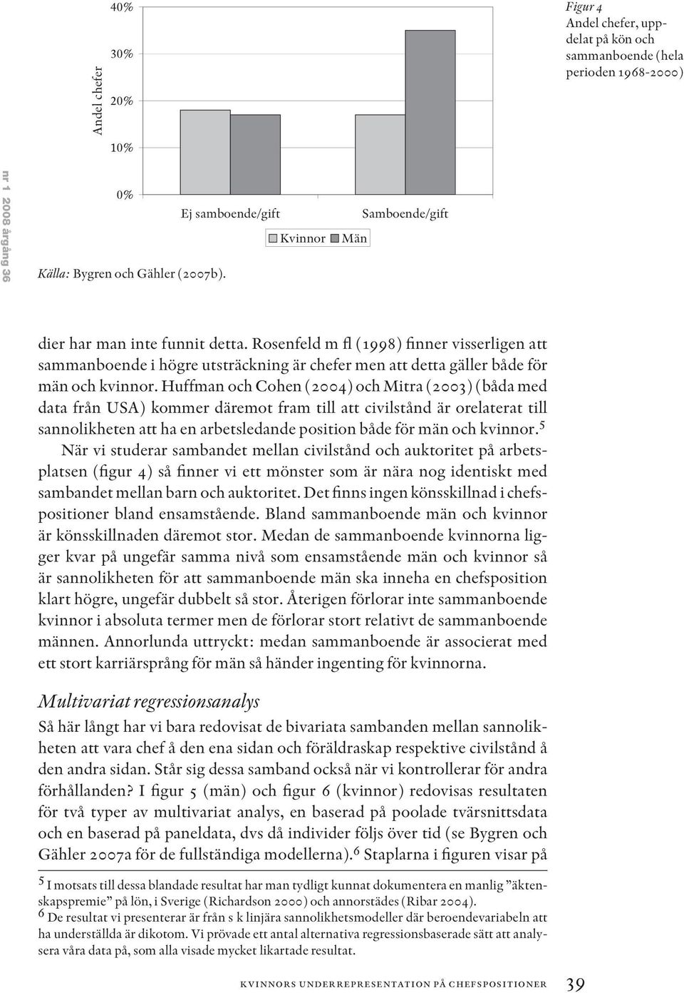 Huffman och Cohen (2004) och Mitra (2003) (båda med data från USA) kommer däremot fram till att civilstånd är orelaterat till sannolikheten att ha en arbetsledande position både för män och kvinnor.