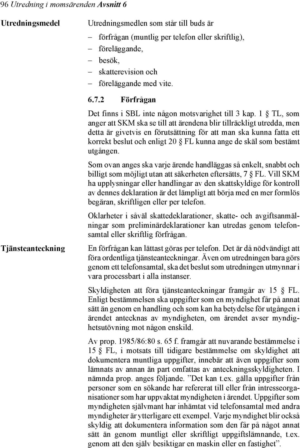 1 TL, som anger att SKM ska se till att ärendena blir tillräckligt utredda, men detta är givetvis en förutsättning för att man ska kunna fatta ett korrekt beslut och enligt 20 FL kunna ange de skäl