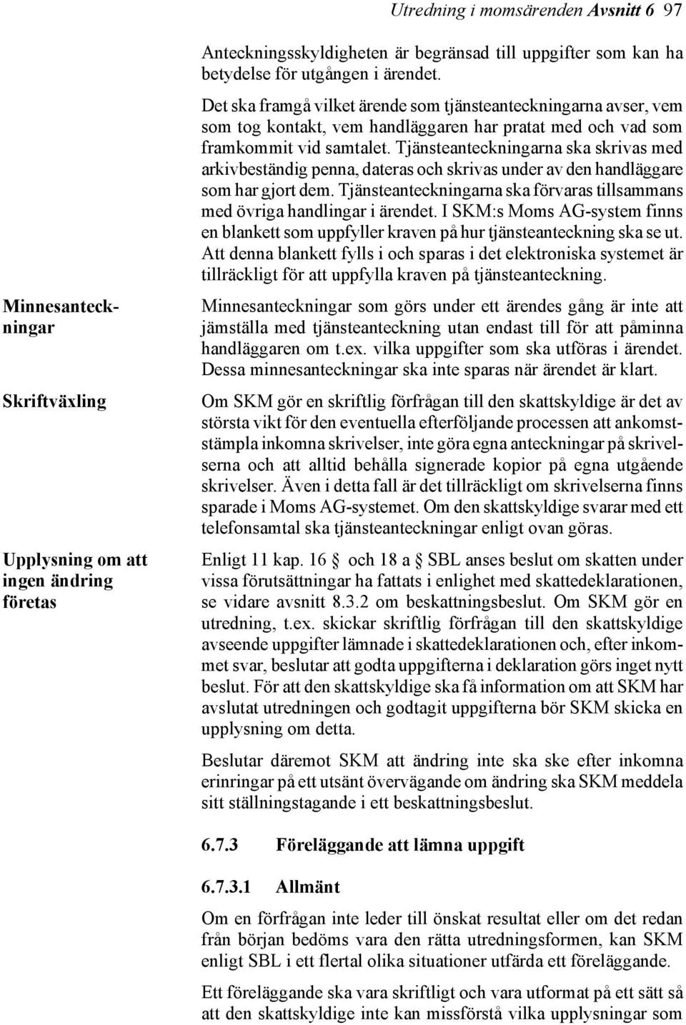 Tjänsteanteckningarna ska skrivas med arkivbeständig penna, dateras och skrivas under av den handläggare som har gjort dem.