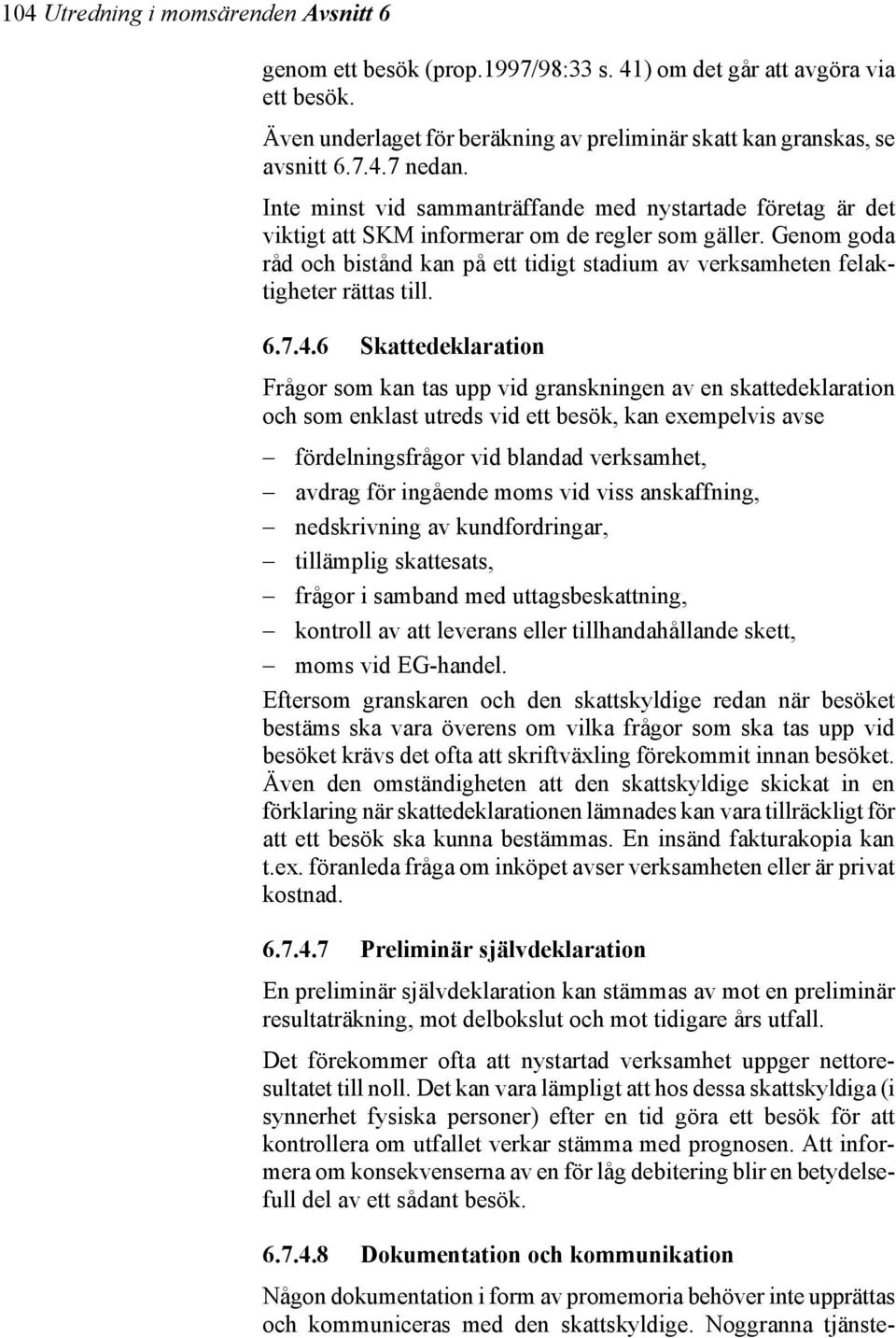 Genom goda råd och bistånd kan på ett tidigt stadium av verksamheten felaktigheter rättas till. 6.7.4.