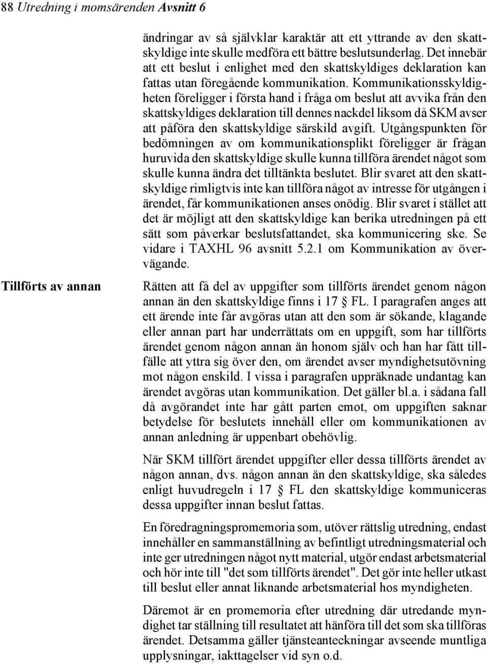 Kommunikationsskyldigheten föreligger i första hand i fråga om beslut att avvika från den skattskyldiges deklaration till dennes nackdel liksom då SKM avser att påföra den skattskyldige särskild