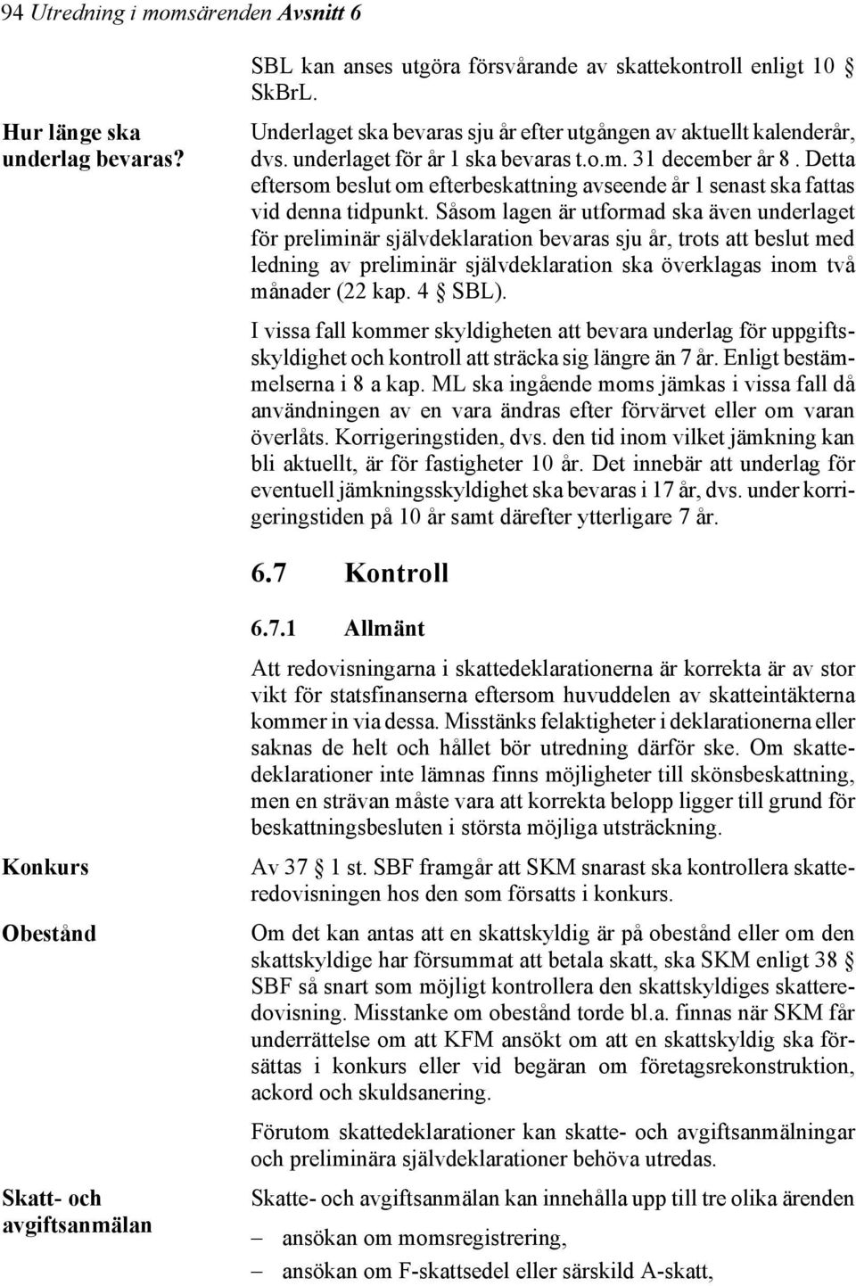 Detta eftersom beslut om efterbeskattning avseende år 1 senast ska fattas vid denna tidpunkt.