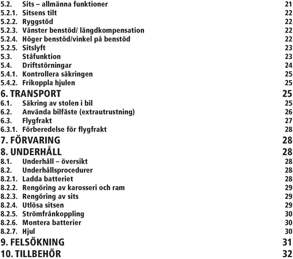 Använda bilfäste (extrautrustning) 26 6. Flygfrakt 27 6. Förberedelse för flygfrakt 28 7. FÖRVARING 28 8. UNDERHÅLL 28 8. Underhåll översikt 28 8.