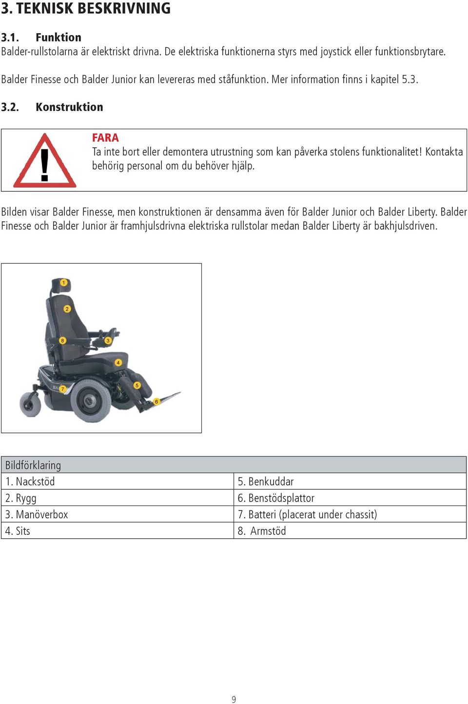 Konstruktion FARA Ta inte bort eller demontera utrustning som kan påverka stolens funktionalitet! Kontakta behörig personal om du behöver hjälp.