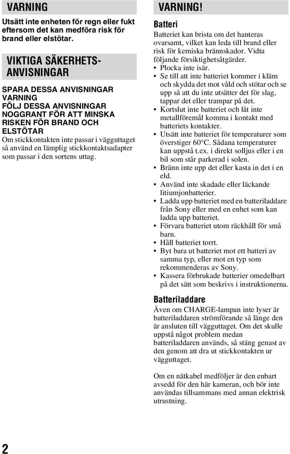 lämplig stickkontaktsadapter som passar i den sortens uttag. VARNING! Batteri Batteriet kan brista om det hanteras ovarsamt, vilket kan leda till brand eller risk för kemiska brännskador.