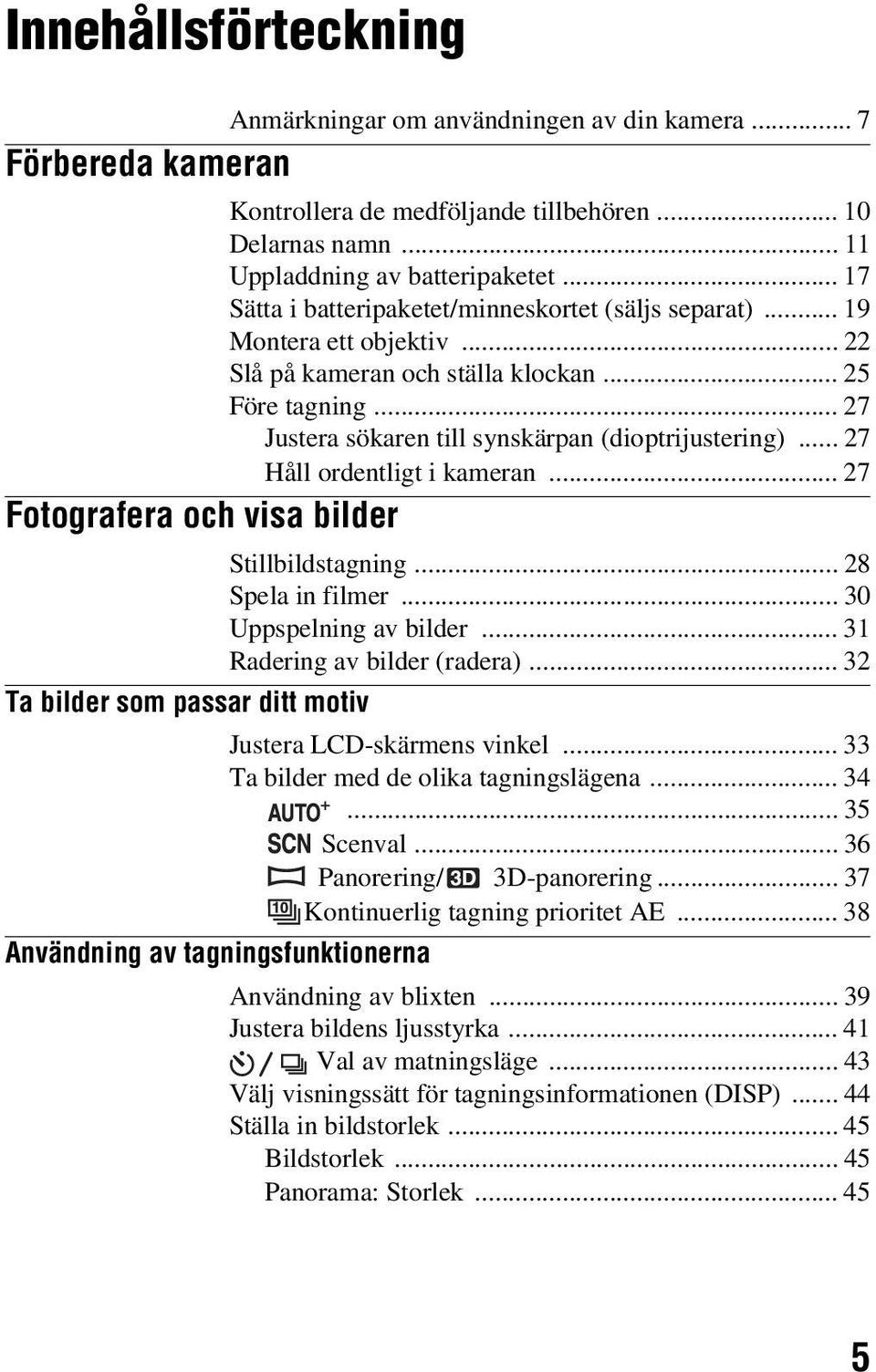 .. 27 Håll ordentligt i kameran... 27 Fotografera och visa bilder Stillbildstagning... 28 Spela in filmer... 30 Uppspelning av bilder... 31 Radering av bilder (radera).