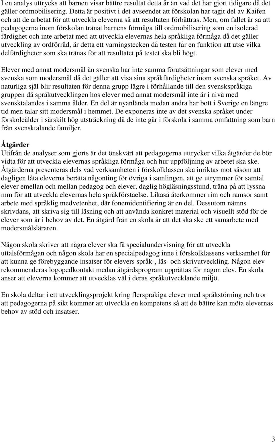 Men, om fallet är så att pedagogerna inom förskolan tränat barnens förmåga till ordmobilisering som en isolerad färdighet och inte arbetat med att utveckla elevernas hela språkliga förmåga då det