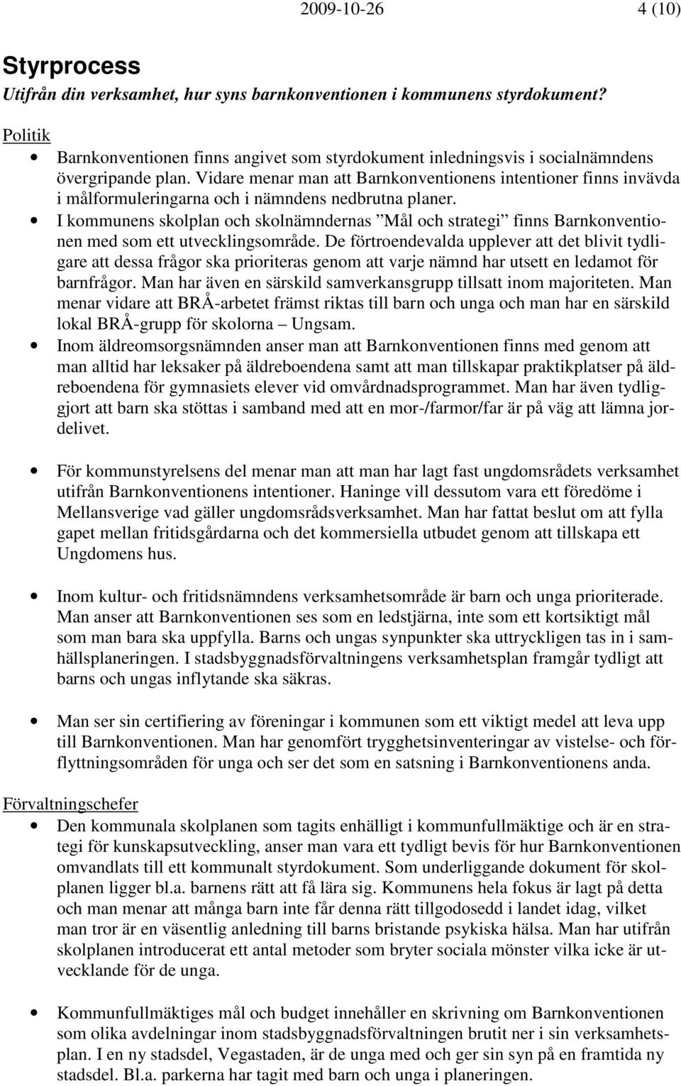 Vidare menar man att Barnkonventionens intentioner finns invävda i målformuleringarna och i nämndens nedbrutna planer.