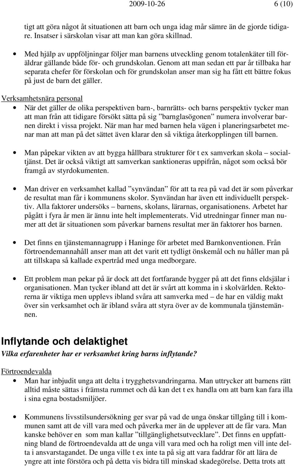Genom att man sedan ett par år tillbaka har separata chefer för förskolan och för grundskolan anser man sig ha fått ett bättre fokus på just de barn det gäller.