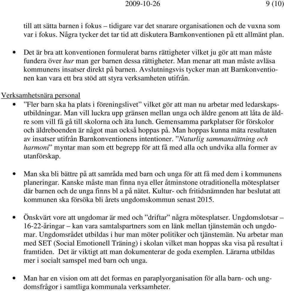 Man menar att man måste avläsa kommunens insatser direkt på barnen. Avslutningsvis tycker man att Barnkonventionen kan vara ett bra stöd att styra verksamheten utifrån.