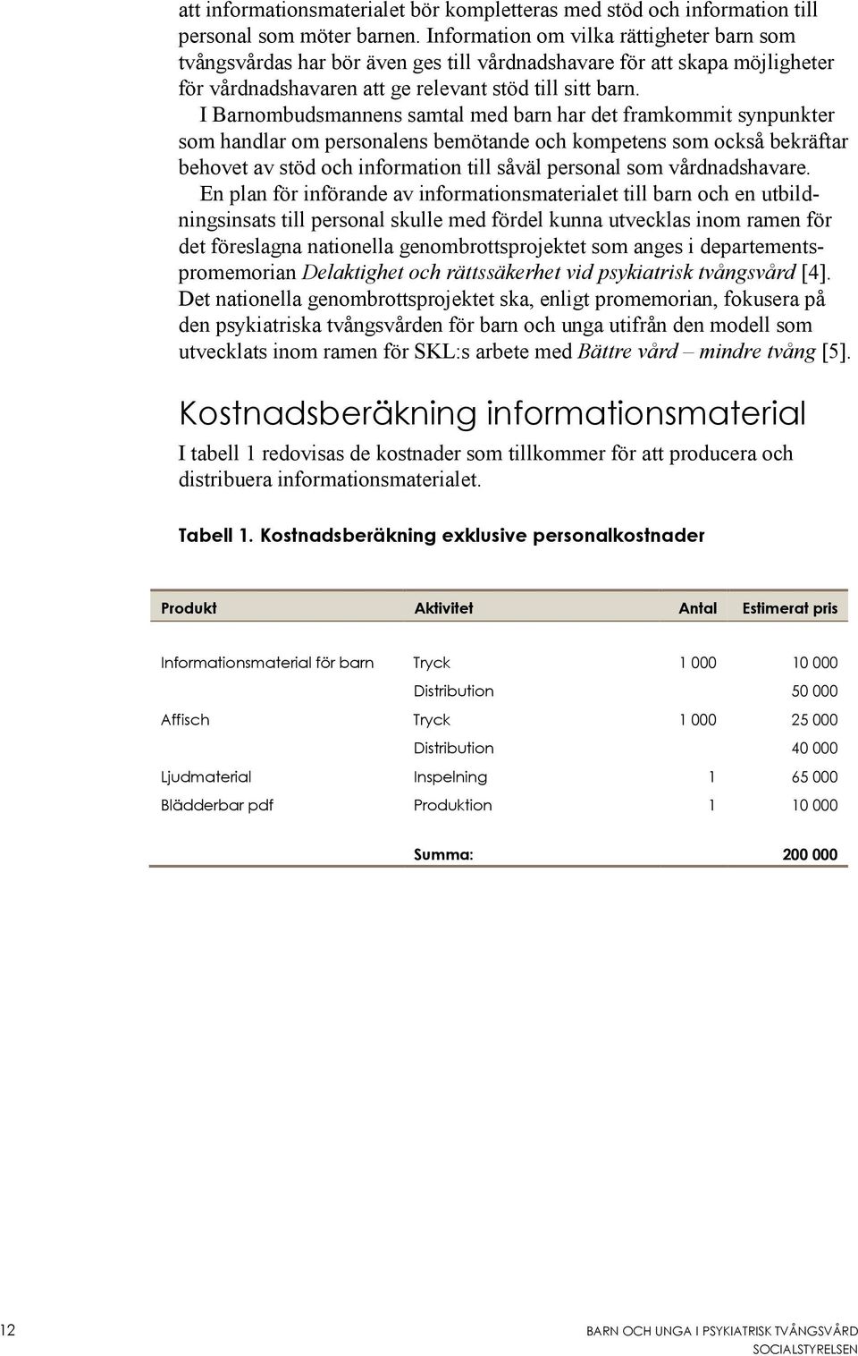 I Barnombudsmannens samtal med barn har det framkommit synpunkter som handlar om personalens bemötande och kompetens som också bekräftar behovet av stöd och information till såväl personal som