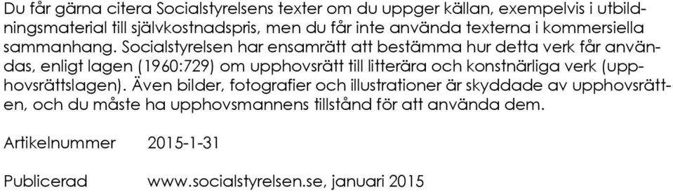 Socialstyrelsen har ensamrätt att bestämma hur detta verk får användas, enligt lagen (1960:729) om upphovsrätt till litterära och