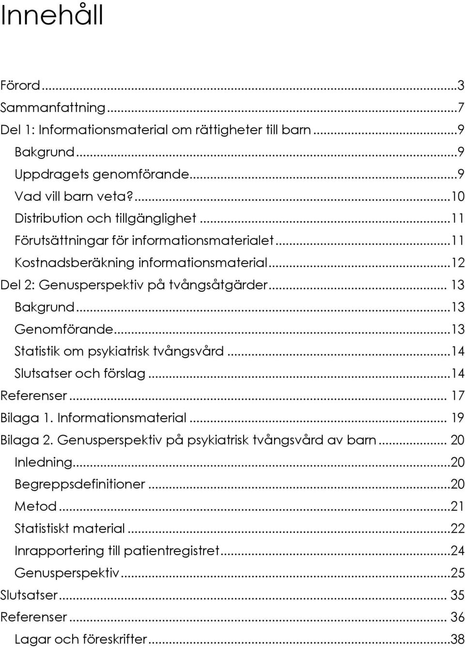 ..13 Genomförande...13 Statistik om psykiatrisk tvångsvård...14 Slutsatser och förslag...14 Referenser... 17 Bilaga 1. Informationsmaterial... 19 Bilaga 2.