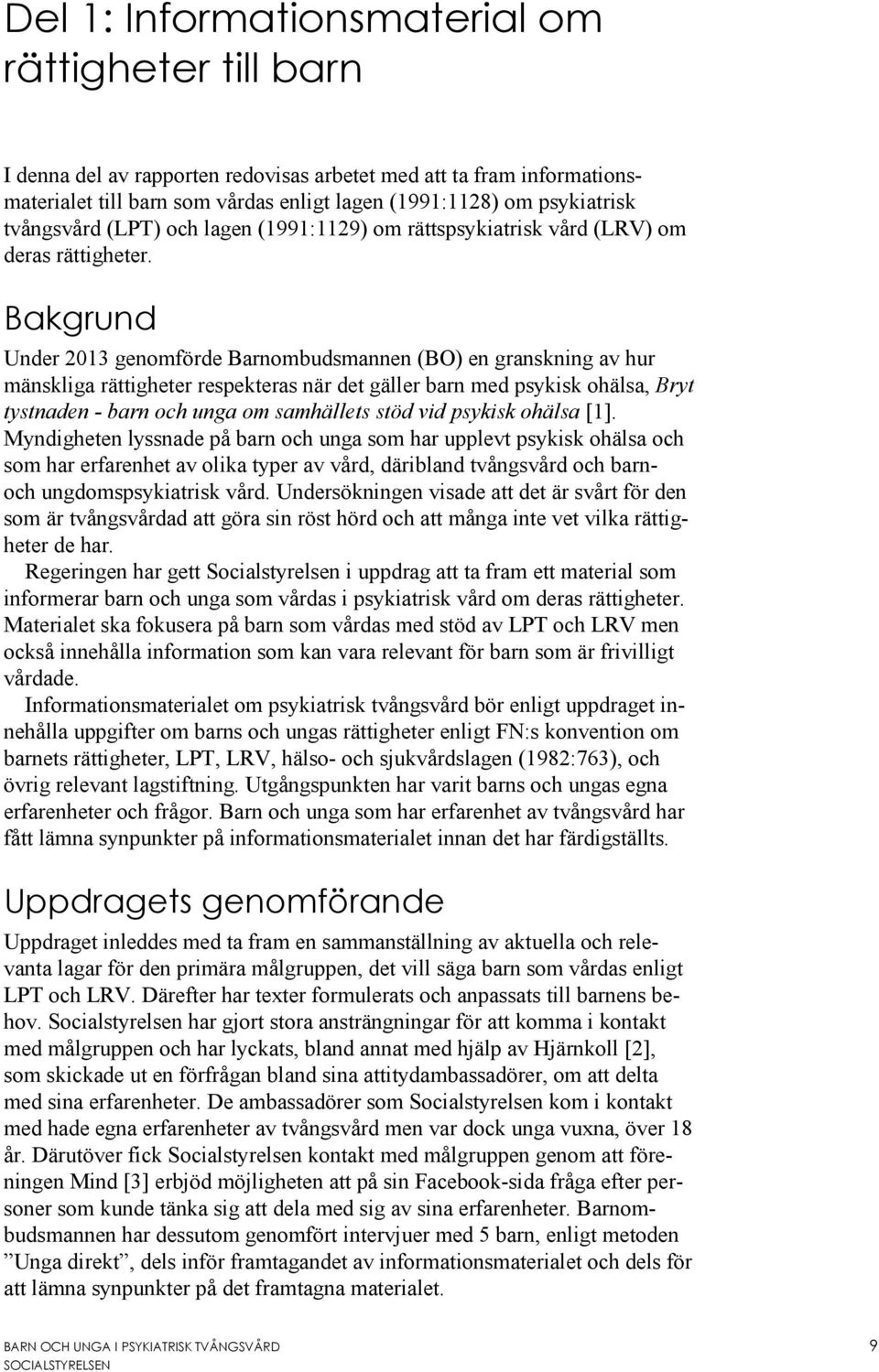 Bakgrund Under 2013 genomförde Barnombudsmannen (BO) en granskning av hur mänskliga rättigheter respekteras när det gäller barn med psykisk ohälsa, Bryt tystnaden - barn och unga om samhällets stöd