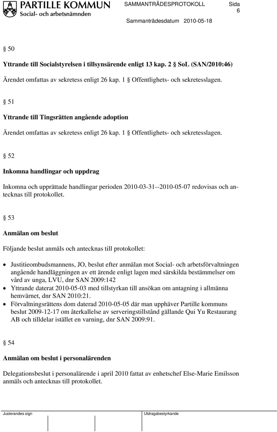 52 Inkomna handlingar och uppdrag Inkomna och upprättade handlingar perioden 2010-03-31--2010-05-07 redovisas och antecknas till protokollet.