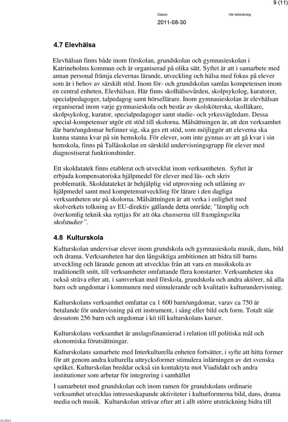 Inom för- och grundskolan samlas kompetensen inom en central enheten, Elevhälsan. Här finns skolhälsovården, skolpsykolog, kuratorer, specialpedagoger, talpedagog samt hörsellärare.