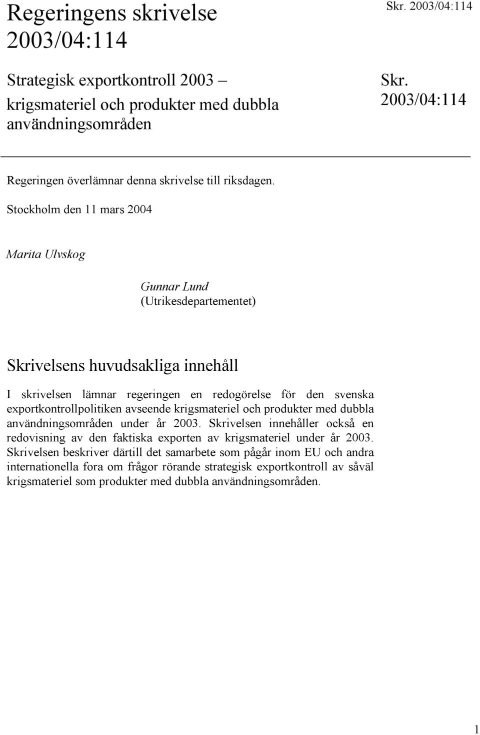 exportkontrollpolitiken avseende krigsmateriel och produkter med dubbla användningsområden under år 2003.