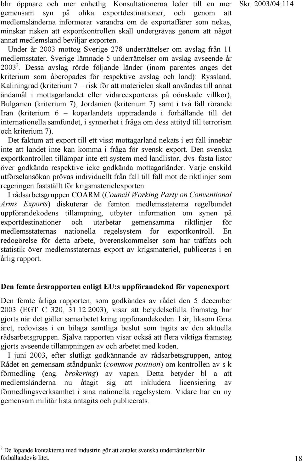 skall undergrävas genom att något annat medlemsland beviljar exporten. Under år 2003 mottog Sverige 278 underrättelser om avslag från 11 medlemsstater.