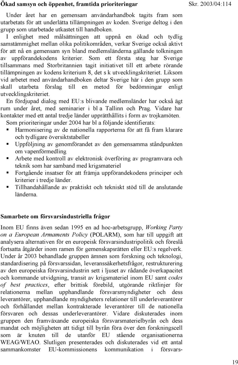 I enlighet med målsättningen att uppnå en ökad och tydlig samstämmighet mellan olika politikområden, verkar Sverige också aktivt för att nå en gemensam syn bland medlemsländerna gällande tolkningen