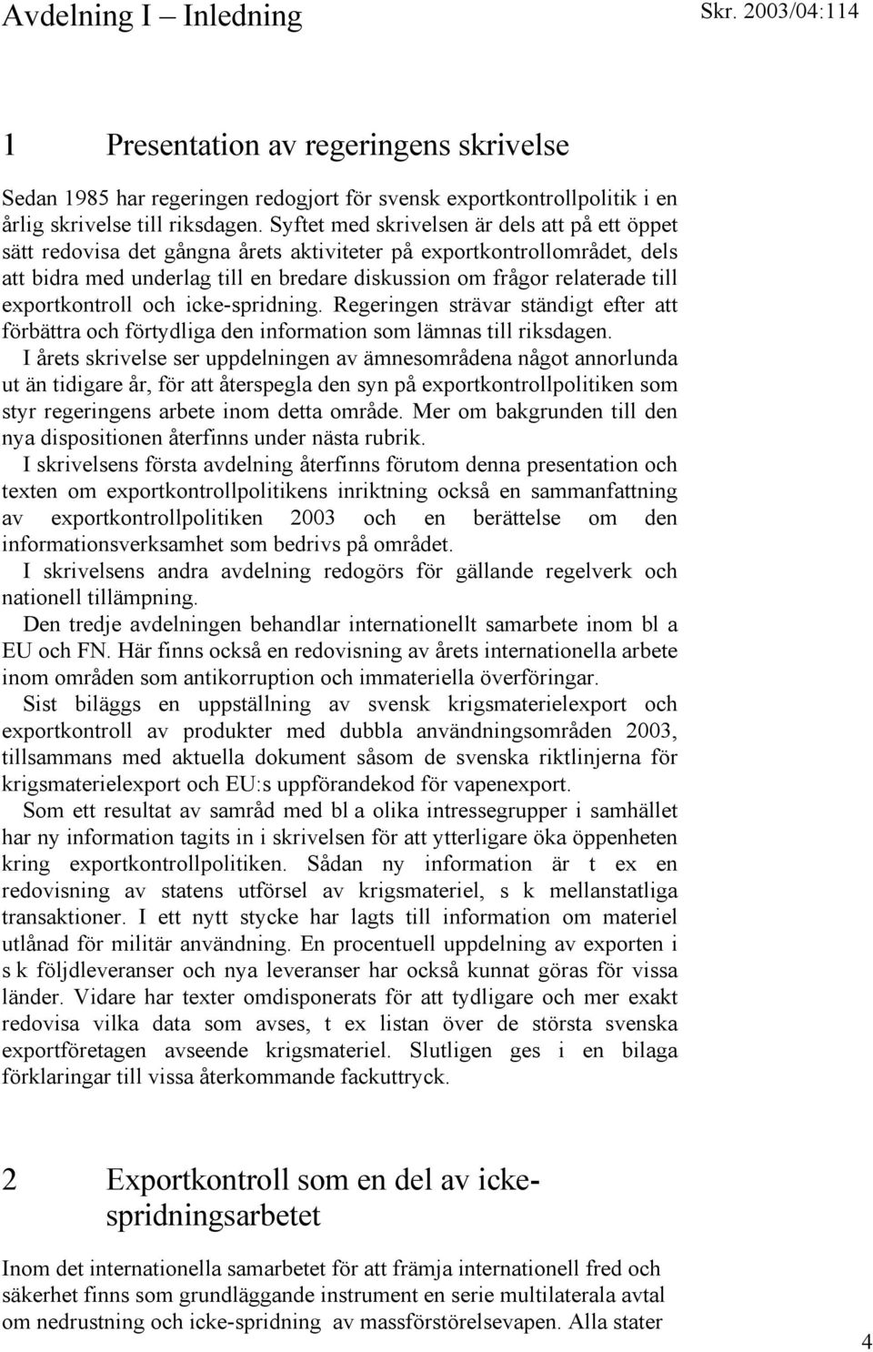 exportkontroll och icke-spridning. Regeringen strävar ständigt efter att förbättra och förtydliga den information som lämnas till riksdagen.